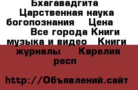 Бхагавадгита. Царственная наука богопознания. › Цена ­ 2 000 - Все города Книги, музыка и видео » Книги, журналы   . Карелия респ.
